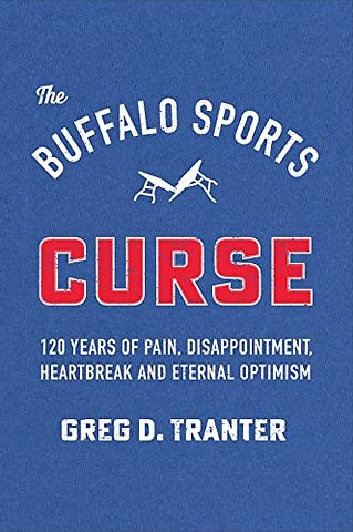Buffalo Sports Curse – 120 Years of Pain, Disappointment, Heartbreak and Eternal Optimism