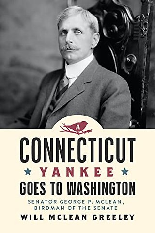 Connecticut Yankee Goes to Washington – Senator George P. McLean, Birdman of the Senate