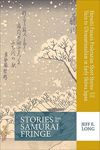 Stories from the Samurai Fringe – Hayashi Fusao′s Proletarian Short Stories and the Turn to Ultranationalism in Early Showa Japan
