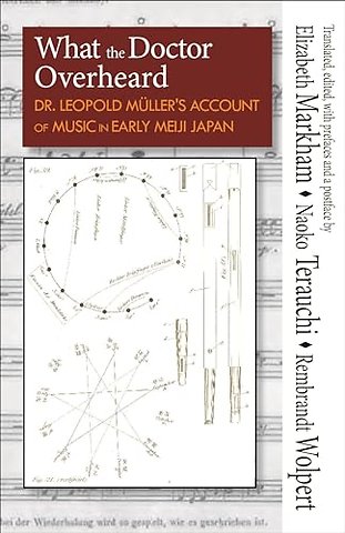 What the Doctor Overheard – Dr. Leopold Müller`s Account of Music in Early Meiji Japan