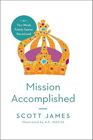 Mission Accomplished – A Two–Week Family Easter Devotional