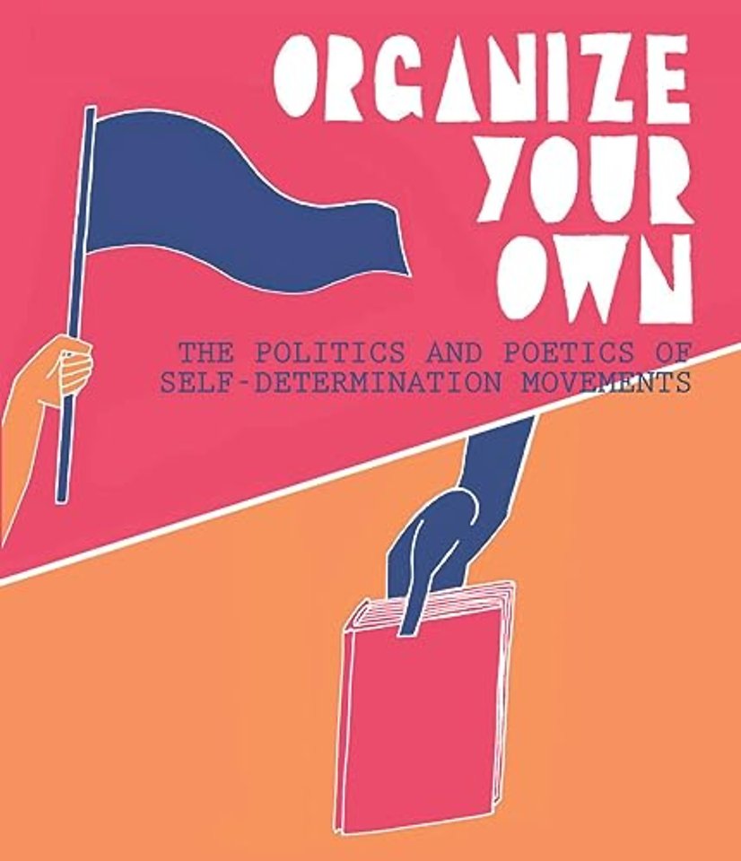 Organize Your Own : The Politics and Poetics of Self-Determination Movements
