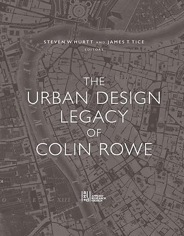 The Urban Design Legacy of Colin Rowe
