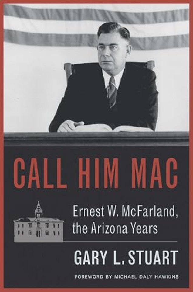 Call Him Mac – Ernest W. McFarland, the Arizona Years