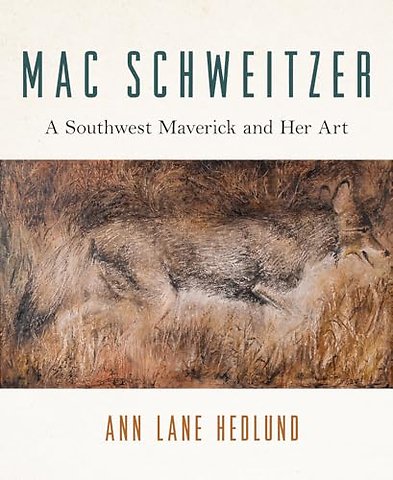 Mac Schweitzer – A Southwest Maverick and Her Art