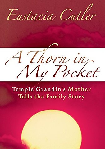 A Thorn in My Pocket – Temple Grandin`s Mother Tells the Family Story