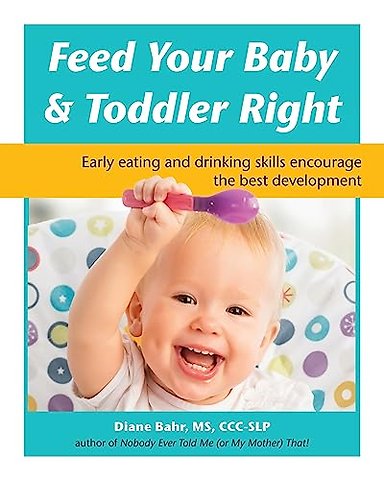 Feed Your Baby & Toddler Right – Early Eating and Drinking Skills Encourage the Best Development