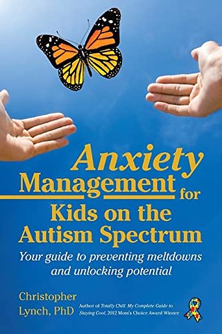 Anxiety Management for Kids on the Autism Spectr – Your Guide to Preventing Meltdowns and Unlocking Potential