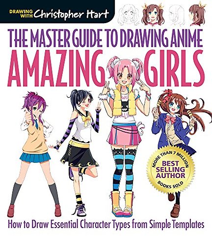 Master Guide to Drawing Anime, The: Amazing Girl – How to Draw Essential Character Types from Simple Templates