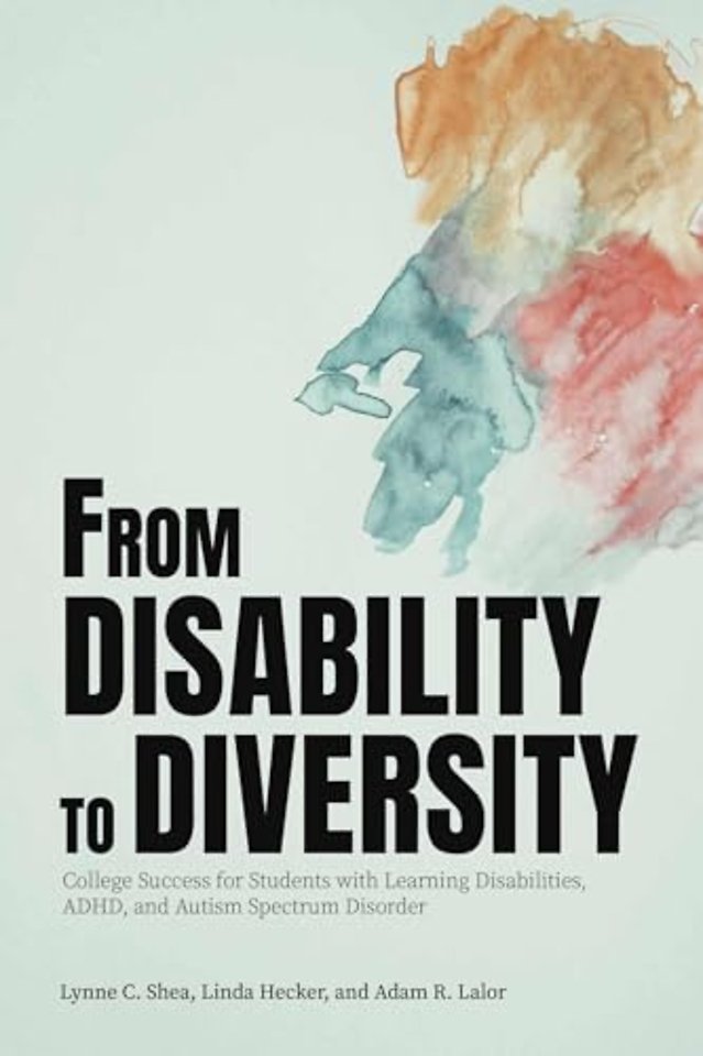 From Disability to Diversity – College Success for Students with Learning Disabilities, ADHD, and Autism Spectrum Disorder