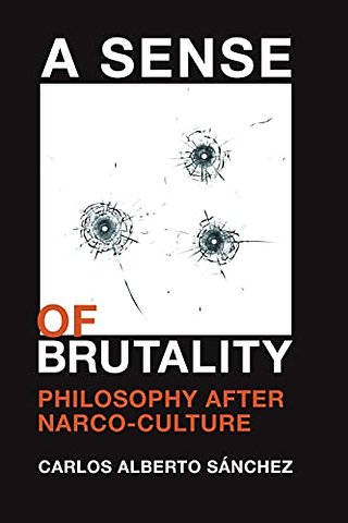 A Sense of Brutality – Philosophy after Narco–Culture