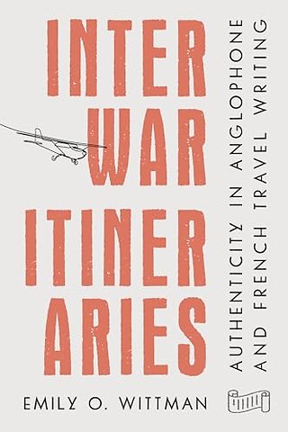Interwar Itineraries – Authenticity in Anglophone and French Travel Writing