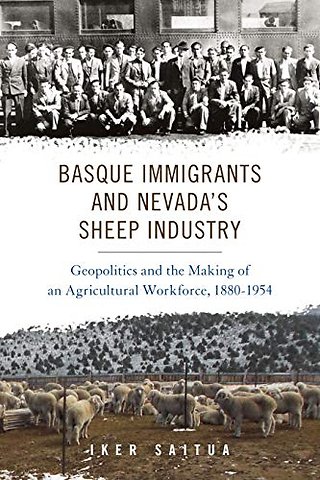 Basque Immigrants and Nevada`s Sheep Industry – Geopolitics and the Making of an Agricultural Workforce, 1880–1954