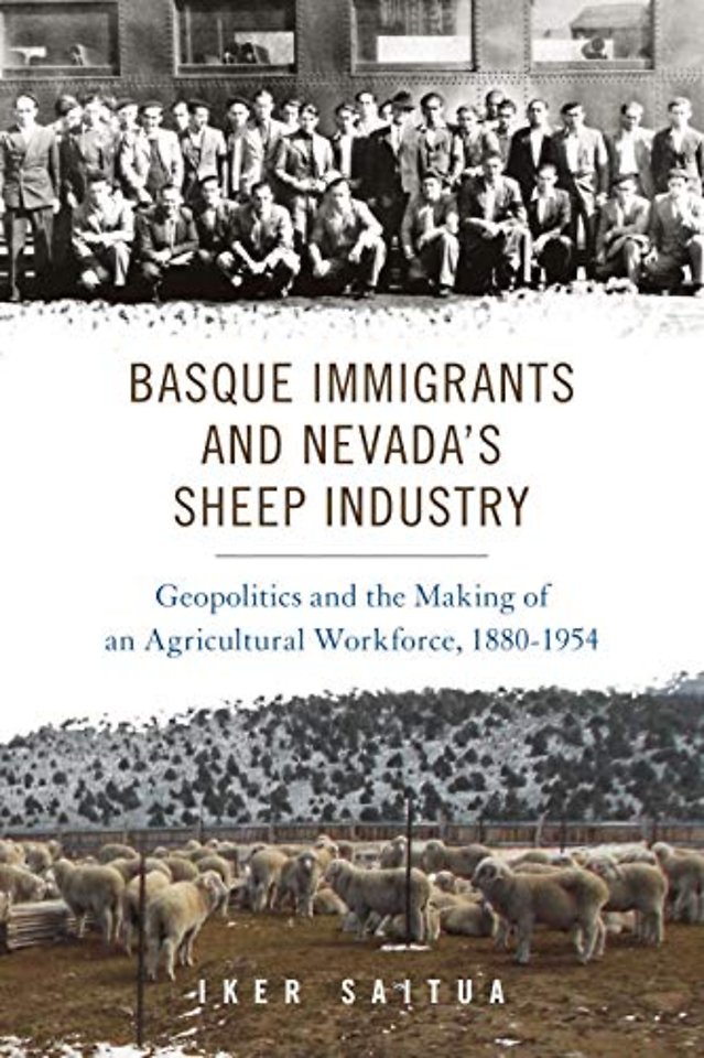 Basque Immigrants and Nevada`s Sheep Industry – Geopolitics and the Making of an Agricultural Workforce, 1880–1954