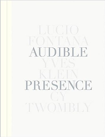 Audible Presence: Lucio Fontana, Yves Klein, Cy Twombly