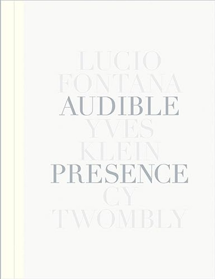 Audible Presence: Lucio Fontana, Yves Klein, Cy Twombly