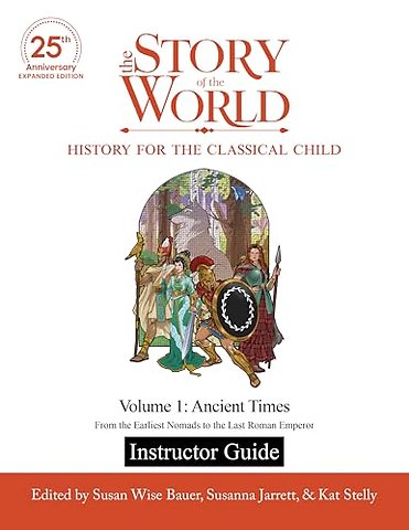 Instructor Guide to The Story of the World, Volume 1: Ancient Times – From the Earliest Nomads to the Last Roman Emperor – 25th Anniversary Expanded