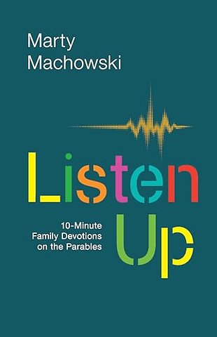 Listen Up – 10–Minute Family Devotions on the Parables
