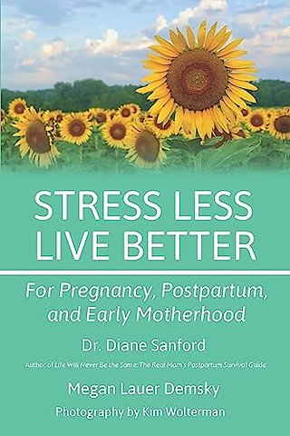 Stress Less, Live Better: For Pregnancy, Postpartum, and Early Motherhood