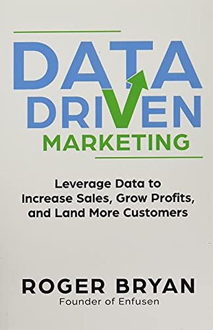 Data Driven Marketing: Leverage Data to Increase Sales, Grow Profits, and Land More Customers