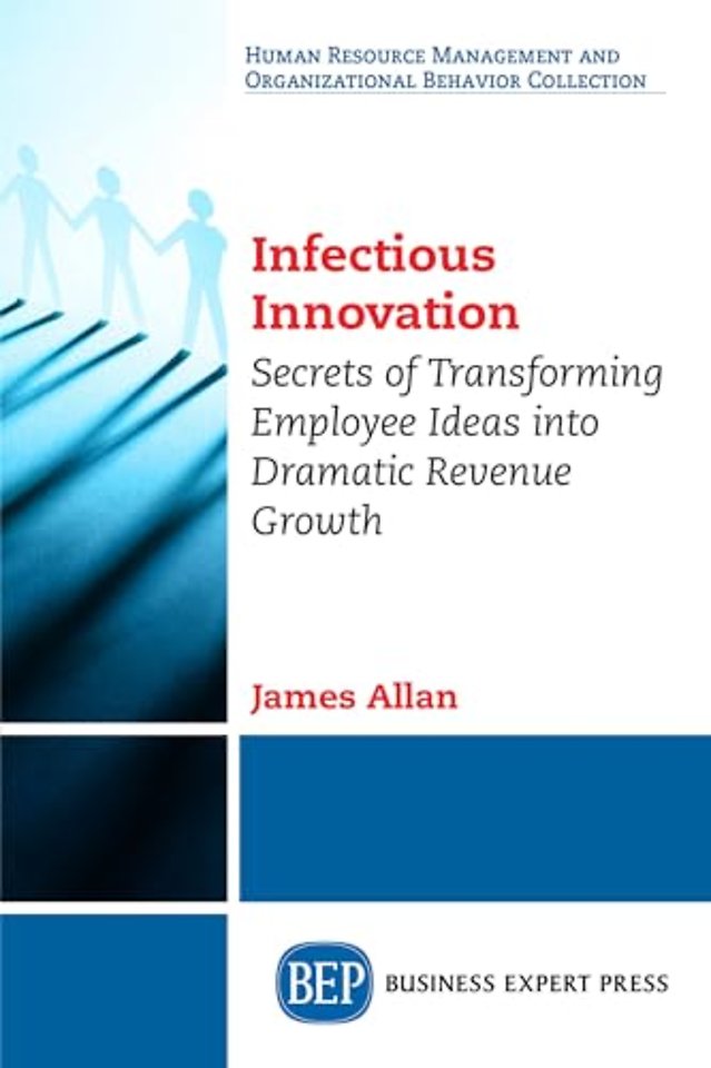 Infectious Innovation – Secrets of Transforming Employee Ideas into Dramatic Revenue Growth
