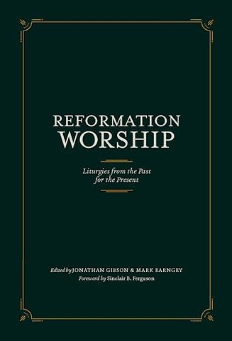 Reformation Worship – Liturgies from the Past for the Present