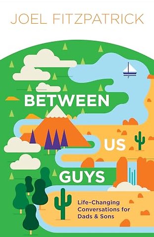 Between Us Guys – Life–Changing Conversations for Dads and Sons