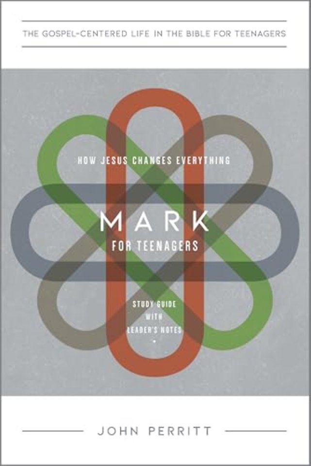 Mark for Teenagers – How Jesus Changes Everything, Study Guide with Leader`s Notes