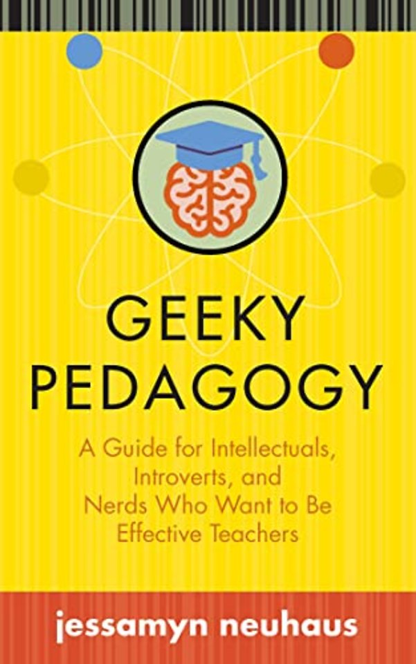 Geeky Pedagogy – A Guide for Intellectuals, Introverts, and Nerds Who Want to be Effective Teachers