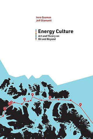 Energy Culture – Art and Theory on Oil and Beyond