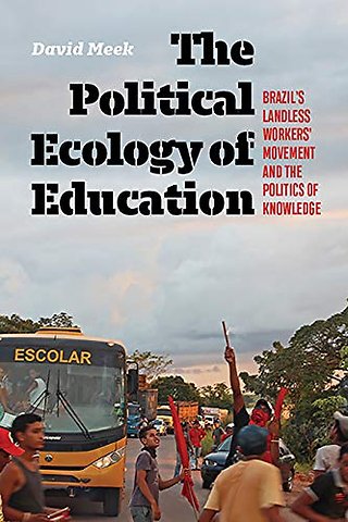 The Political Ecology of Education – Brazil`s Landless Worker`s Movement and the Politics of Knowledge