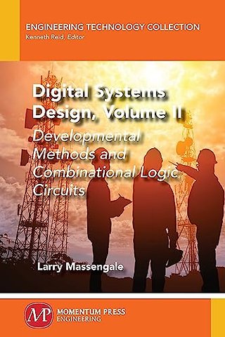 Digital Systems Design, Volume II – Developmental Methods and Combinational Logic Circuits