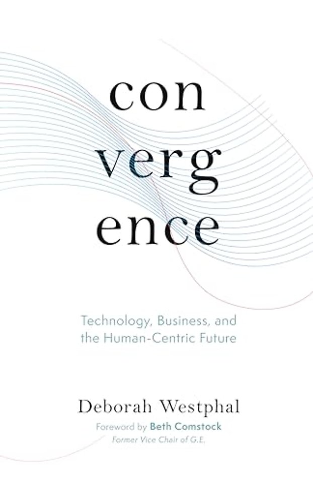 Convergence: Technology, Business, and the Human-Centric Future