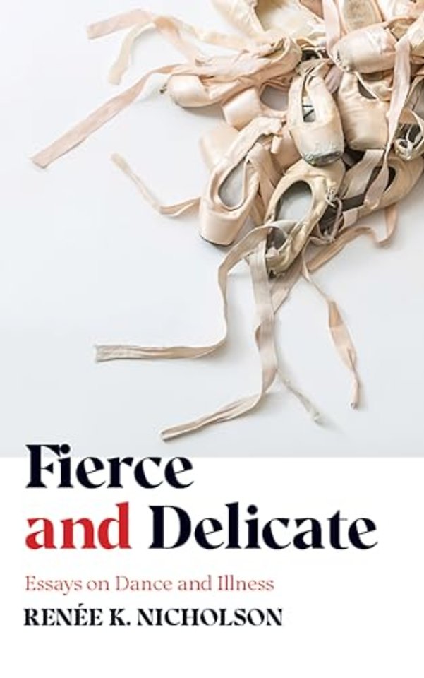 Fierce and Delicate – Essays on Dance and Illness