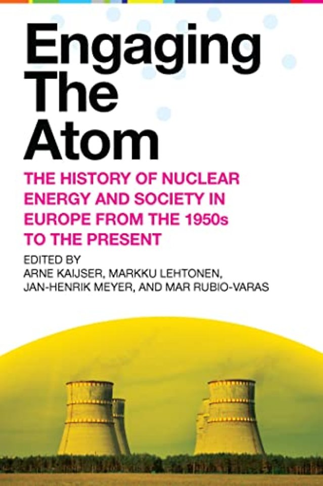 Engaging the Atom – The History of Nuclear Energy and Society in Europe from the 1950s to the Present