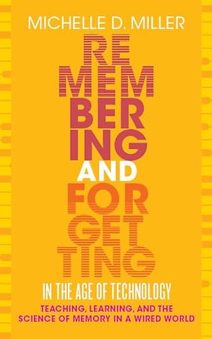 Remembering and Forgetting in the Age of Technol – Teaching, Learning, and the Science of Memory in a Wired World