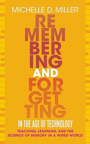 Remembering and Forgetting in the Age of Technol – Teaching, Learning, and the Science of Memory in a Wired World