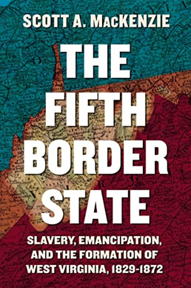 The Fifth Border State – Slavery, Emancipation, and the Formation of West Virginia, 1829–1872