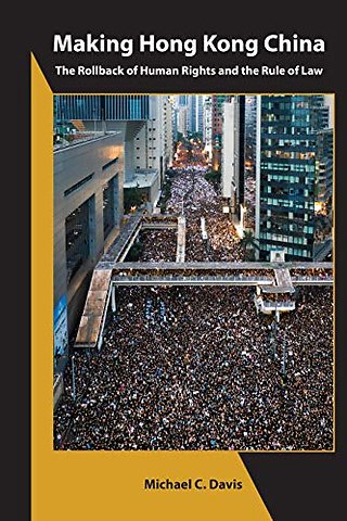 Making Hong Kong China – The Rollback of Human Rights and the Rule of Law