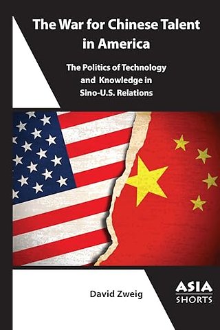 The War for Chinese Talent in America – The Politics of Technology and Knowledge in Sino–U.S. Relations in the 21st Century