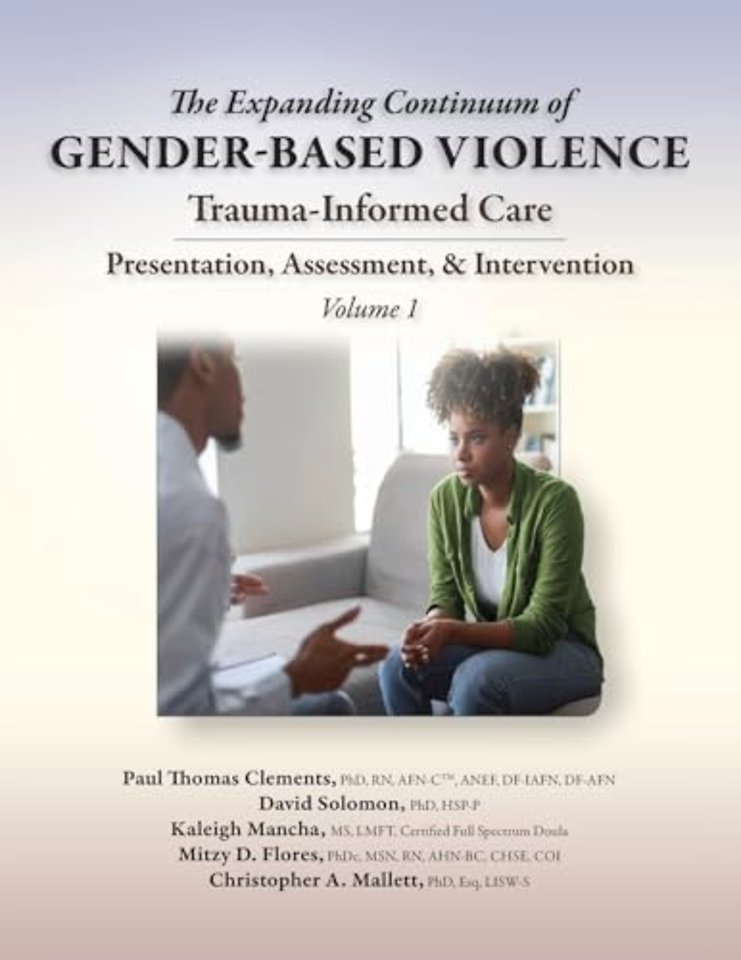The Expanding Continuum of Gender–Based Violence – Trauma–Informed Care Presentation, Assessment, & Intervention Volume 1