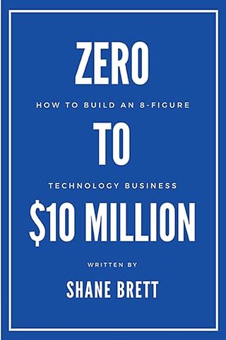 Zero to $10 Million – How to Build an 8–Figure Technology Business