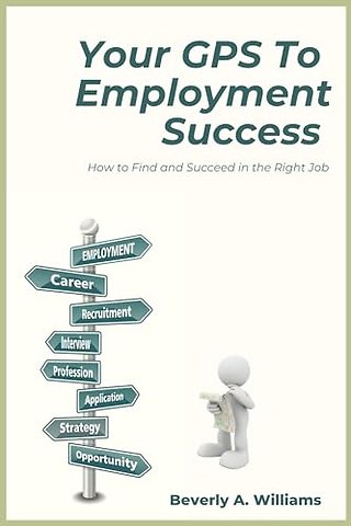 Your GPS to Employment Success – How to Find and Succeed in the Right Job