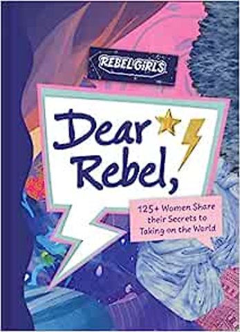 Dear Rebel: 125+ Women Share Their Secrets to Taking on the World