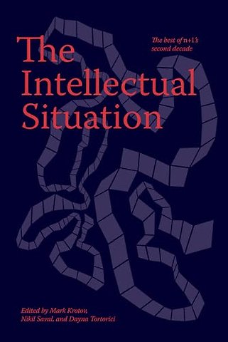 The Intellectual Situation: The Best of n+1’s Second Decade