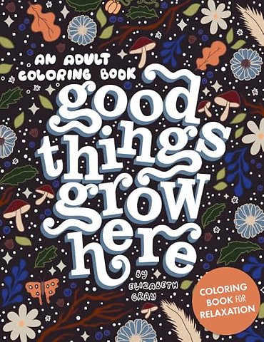 Good Things Grow Here – An Adult Coloring Book with Inspirational Quotes and Removable Wall Art Prints