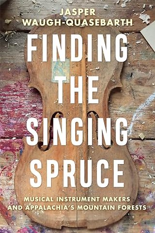Finding the Singing Spruce – Musical Instrument Makers and Appalachia`s Mountain Forests