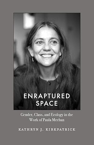 Enraptured Space – Gender, Class, and Ecology in the Work of Paula Meehan