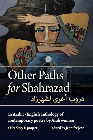Other Paths for Shahrazad – an Arabic/English Anthology of Contemporary Poetry by Arab Women
