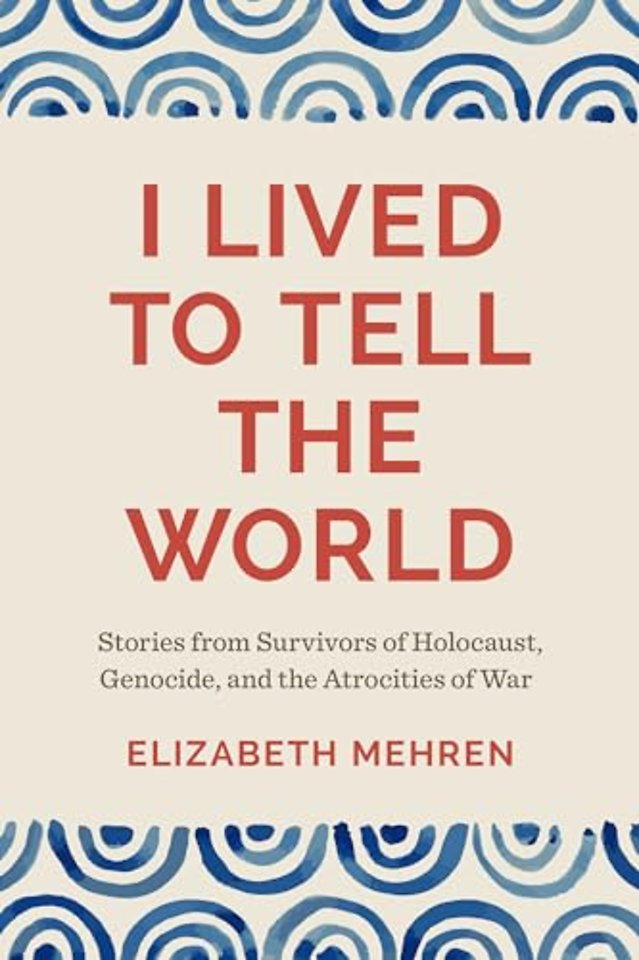 I Lived to Tell the World – Stories from Survivors of Holocaust, Genocide, and the Atrocities of War